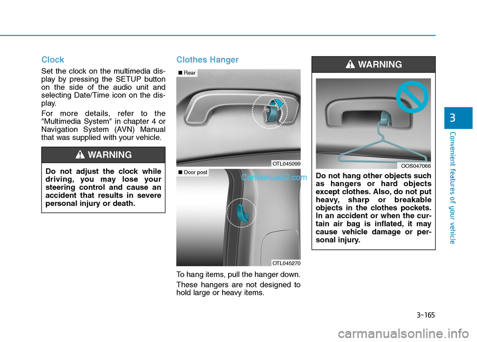Hyundai Tucson 2019  Owners Manual 3-165
Convenient features of your vehicle
3
Clock
Set the clock on the multimedia dis-
play by pressing the SETUP button
on the side of the audio unit and
selecting Date/Time icon on the dis-
play.
Fo