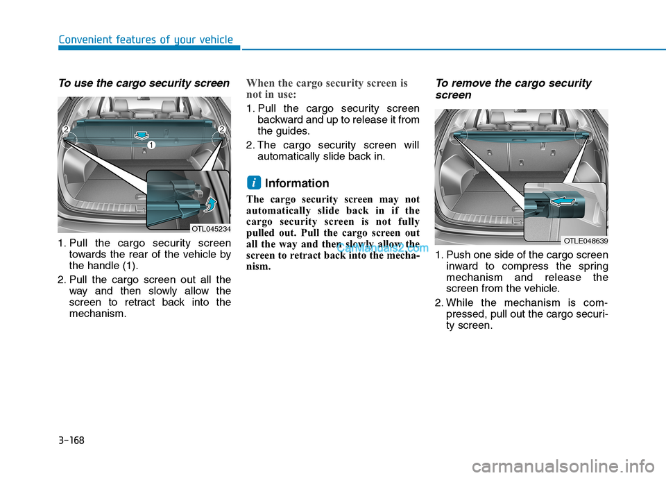 Hyundai Tucson 2019 Owners Manual 3-168
Convenient features of your vehicle
To use the cargo security screen
1. Pull the cargo security screen
towards the rear of the vehicle by
the handle (1).
2. Pull the cargo screen out all the
way Hyundai Tucson 2019 Owners Manual 3-168
Convenient features of your vehicle
To use the cargo security screen
1. Pull the cargo security screen
towards the rear of the vehicle by
the handle (1).
2. Pull the cargo screen out all the
way