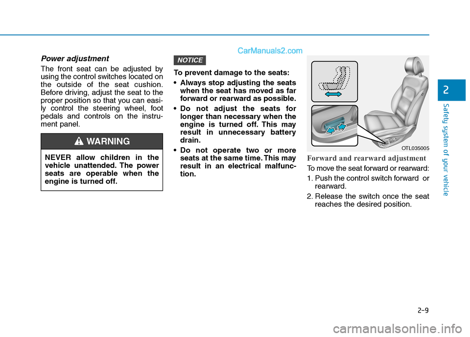 Hyundai Tucson 2019 Owners Guide 2-9
Safety system of your vehicle
2
Power adjustment
The front seat can be adjusted by
using the control switches located on
the outside of the seat cushion.
Before driving, adjust the seat to the
pr Hyundai Tucson 2019 Owners Guide 2-9
Safety system of your vehicle
2
Power adjustment
The front seat can be adjusted by
using the control switches located on
the outside of the seat cushion.
Before driving, adjust the seat to the
pr