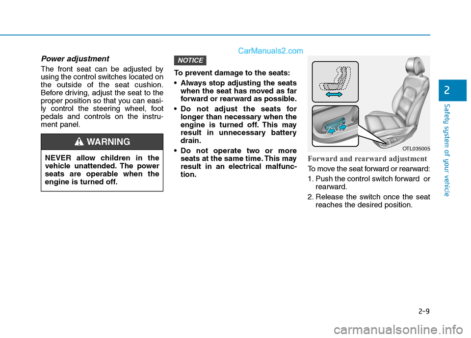 Hyundai Tucson 2019  Owners Manual 2-9
Safety system of your vehicle
2
Power adjustment 
The front seat can be adjusted by
using the control switches located on
the outside of the seat cushion.
Before driving, adjust the seat to the
pr