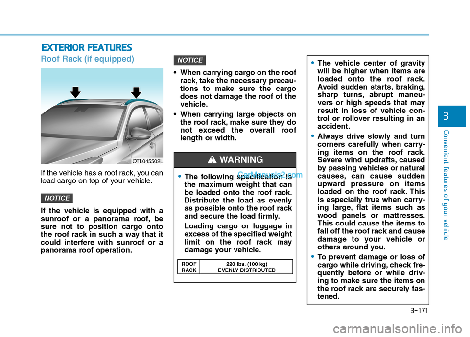 Hyundai Tucson 2019 Owners Manual 3-171
Convenient features of your vehicle
3
E EX
XT
TE
ER
RI
IO
OR
R
F
FE
EA
AT
TU
UR
RE
ES
S
Roof Rack (if equipped)
If the vehicle has a roof rack, you can
load cargo on top of your vehicle.
If th Hyundai Tucson 2019 Owners Manual 3-171
Convenient features of your vehicle
3
E EX
XT
TE
ER
RI
IO
OR
R
F
FE
EA
AT
TU
UR
RE
ES
S
Roof Rack (if equipped)
If the vehicle has a roof rack, you can
load cargo on top of your vehicle.
If th
