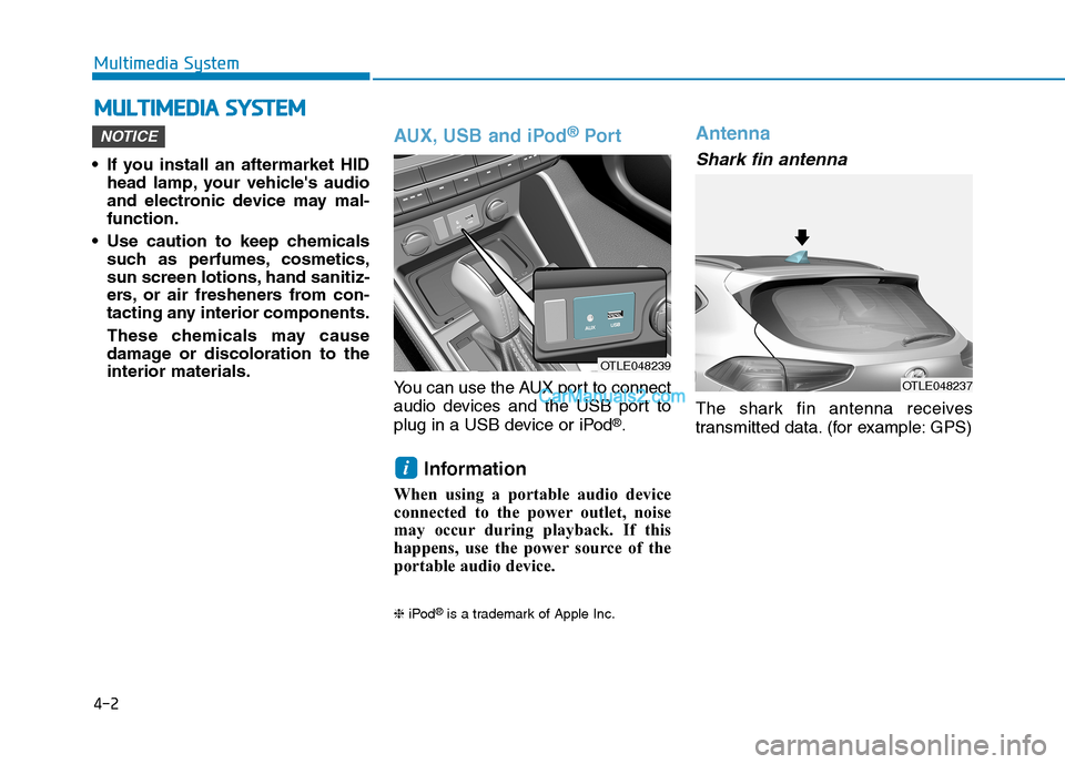 Hyundai Tucson 2019  Owners Manual 4-2
• If you install an aftermarket HID
head lamp, your vehicles audio
and electronic device may mal-
function.
 Use caution to keep chemicals
such as perfumes, cosmetics,
sun screen lotions, hand 