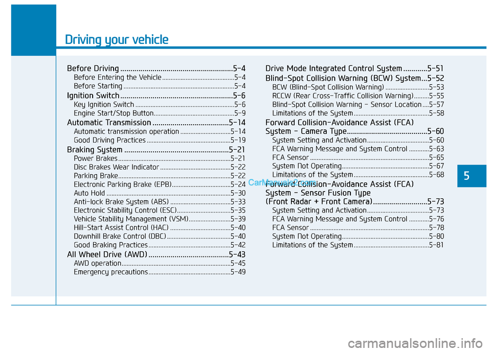 Hyundai Tucson 2019  Owners Manual Driving your vehicle
5
Before Driving ........................................................5-4
Before Entering the Vehicle ...........................................5-4
Before Starting ...........