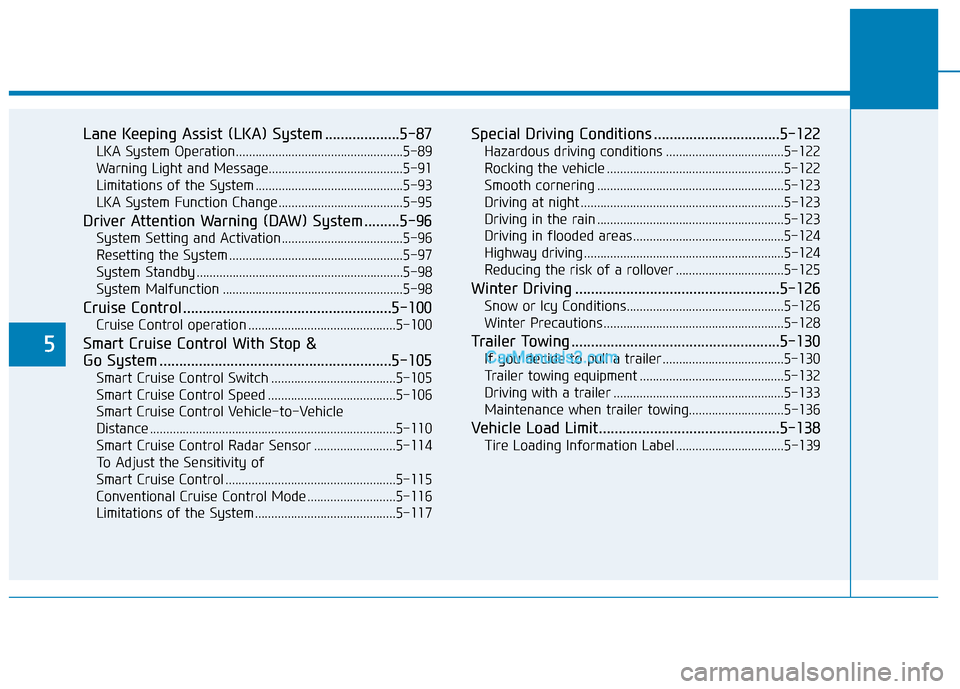 Hyundai Tucson 2019  Owners Manual 5
Lane Keeping Assist (LKA) System ...................5-87
LKA System Operation...................................................5-89
Warning Light and Message........................................