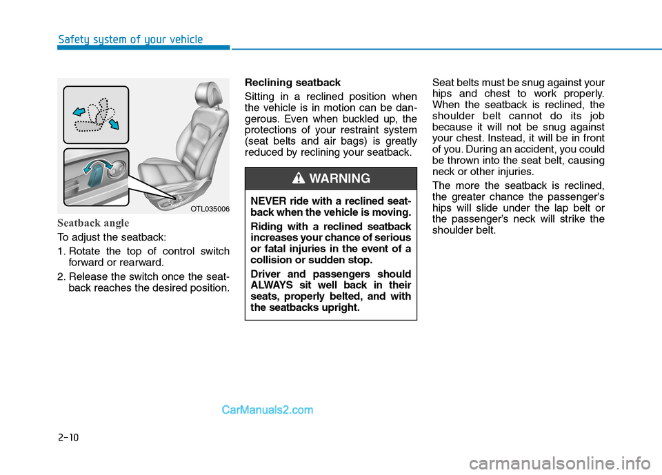 Hyundai Tucson 2019 Owners Guide 2-10
Safety system of your vehicle
Seatback angle
To adjust the seatback:
1. Rotate the top of control switch
forward or rearward.
2. Release the switch once the seat-
back reaches the desired positi Hyundai Tucson 2019 Owners Guide 2-10
Safety system of your vehicle
Seatback angle
To adjust the seatback:
1. Rotate the top of control switch
forward or rearward.
2. Release the switch once the seat-
back reaches the desired positi