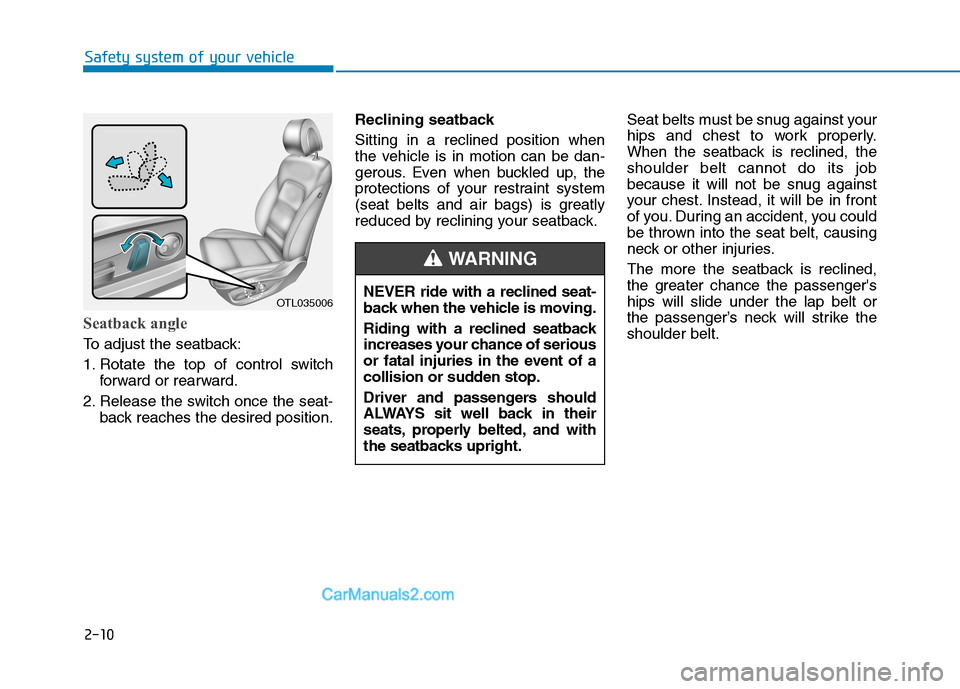 Hyundai Tucson 2019 Owners Guide 2-10
Safety system of your vehicle
Seatback angle 
To adjust the seatback:
1. Rotate the top of control switch
forward or rearward.
2. Release the switch once the seat-
back reaches the desired positi
