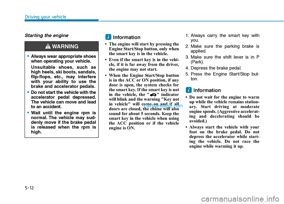 Hyundai Tucson 2019 Owners Manual 5-12
Driving your vehicle
Always wear appropriate shoes
when operating your vehicle.
Unsuitable shoes, such as
high heels, ski boots, sandals,
flip-flops, etc., may interfere
with your ability to use Hyundai Tucson 2019 Owners Manual 5-12
Driving your vehicle
Always wear appropriate shoes
when operating your vehicle.
Unsuitable shoes, such as
high heels, ski boots, sandals,
flip-flops, etc., may interfere
with your ability to use