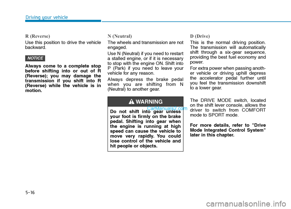 Hyundai Tucson 2019 Owners Manual 5-16
Driving your vehicle
R (Reverse)
Use this position to drive the vehicle
backward.
Always come to a complete stop
before shifting into or out of R
(Reverse); you may damage the
transmission if yo Hyundai Tucson 2019 Owners Manual 5-16
Driving your vehicle
R (Reverse)
Use this position to drive the vehicle
backward.
Always come to a complete stop
before shifting into or out of R
(Reverse); you may damage the
transmission if yo