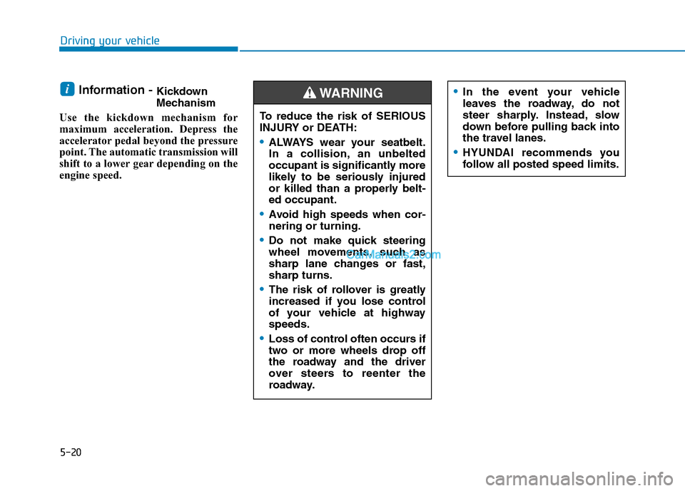 Hyundai Tucson 2019  Owners Manual 5-20
Information - Kickdown
Mechanism
Use the kickdown mechanism for
maximum acceleration. Depress the
accelerator pedal beyond the pressure
point. The automatic transmission will
shift to a lower gea