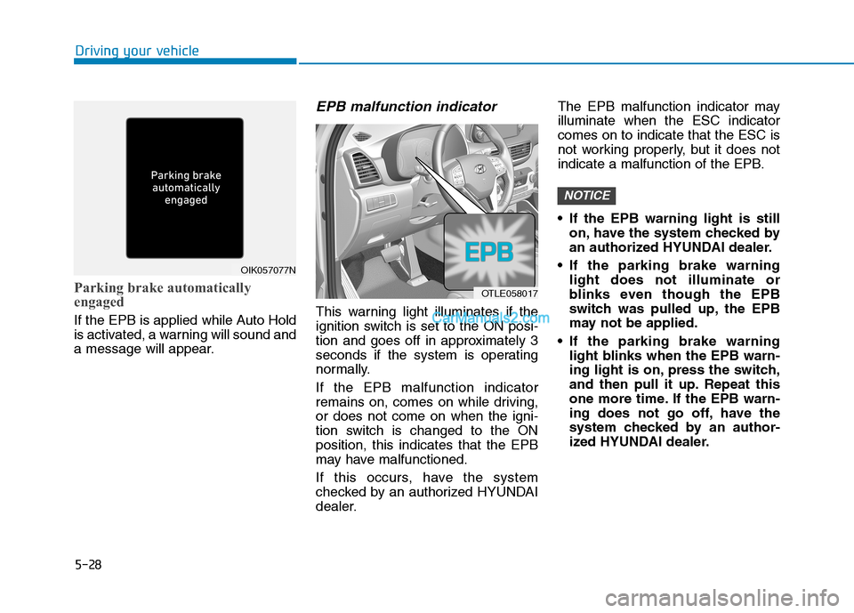 Hyundai Tucson 2019 Owners Manual 5-28
Driving your vehicle
Parking brake automatically
engaged
If the EPB is applied while Auto Hold
is activated, a warning will sound and
a message will appear.
EPB malfunction indicator
This warnin Hyundai Tucson 2019 Owners Manual 5-28
Driving your vehicle
Parking brake automatically
engaged
If the EPB is applied while Auto Hold
is activated, a warning will sound and
a message will appear.
EPB malfunction indicator
This warnin