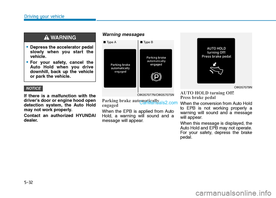 Hyundai Tucson 2019 Owners Manual 5-32
Driving your vehicle
If there is a malfunction with the
drivers door or engine hood open
detection system, the Auto Hold
may not work properly.
Contact an authorized HYUNDAI
dealer.
Warning mess Hyundai Tucson 2019 Owners Manual 5-32
Driving your vehicle
If there is a malfunction with the
drivers door or engine hood open
detection system, the Auto Hold
may not work properly.
Contact an authorized HYUNDAI
dealer.
Warning mess