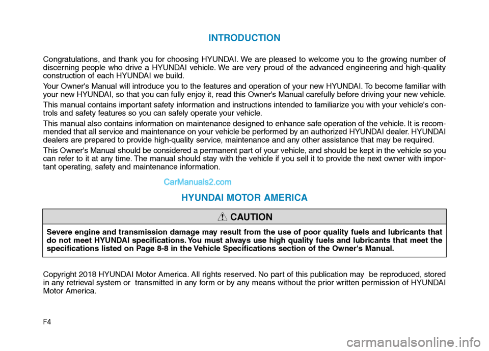 Hyundai Tucson 2019  Owners Manual F4
INTRODUCTION
Congratulations, and thank you for choosing HYUNDAI. We are pleased to welcome you to the growing number of
discerning people who drive a HYUNDAI vehicle. We are very proud of the adva