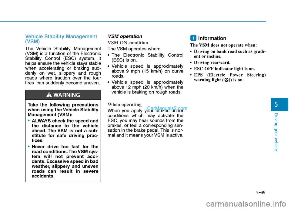 Hyundai Tucson 2019  Owners Manual 5-39
Driving your vehicle
5
Vehicle Stability Management
(VSM)
The Vehicle Stability Management
(VSM) is a function of the Electronic
Stability Control (ESC) system. It
helps ensure the vehicle stays 