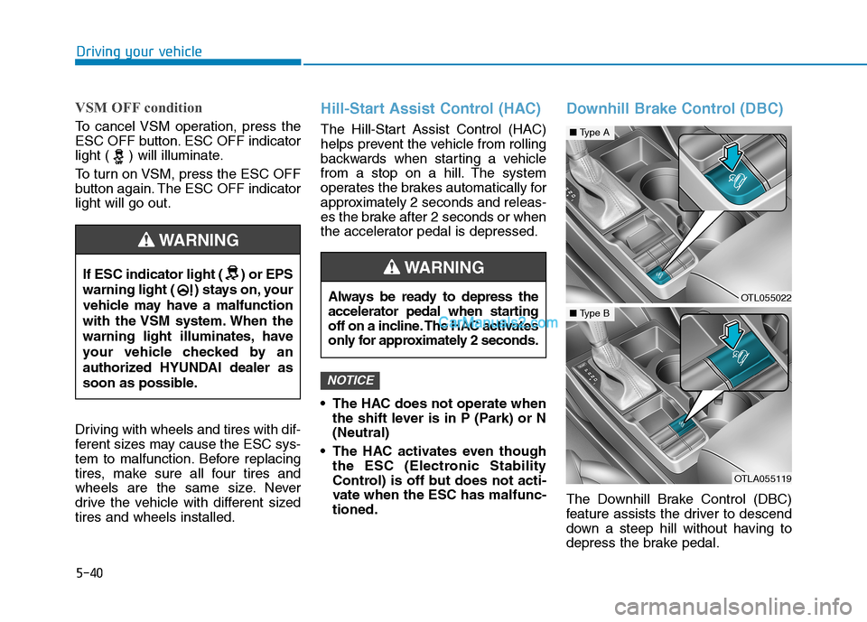 Hyundai Tucson 2019 Owners Manual 5-40
Driving your vehicle
VSM OFF condition
To cancel VSM operation, press the
ESC OFF button. ESC OFF indicator
light ( ) will illuminate.
To turn on VSM, press the ESC OFF
button again. The ESC OFF Hyundai Tucson 2019 Owners Manual 5-40
Driving your vehicle
VSM OFF condition
To cancel VSM operation, press the
ESC OFF button. ESC OFF indicator
light ( ) will illuminate.
To turn on VSM, press the ESC OFF
button again. The ESC OFF
