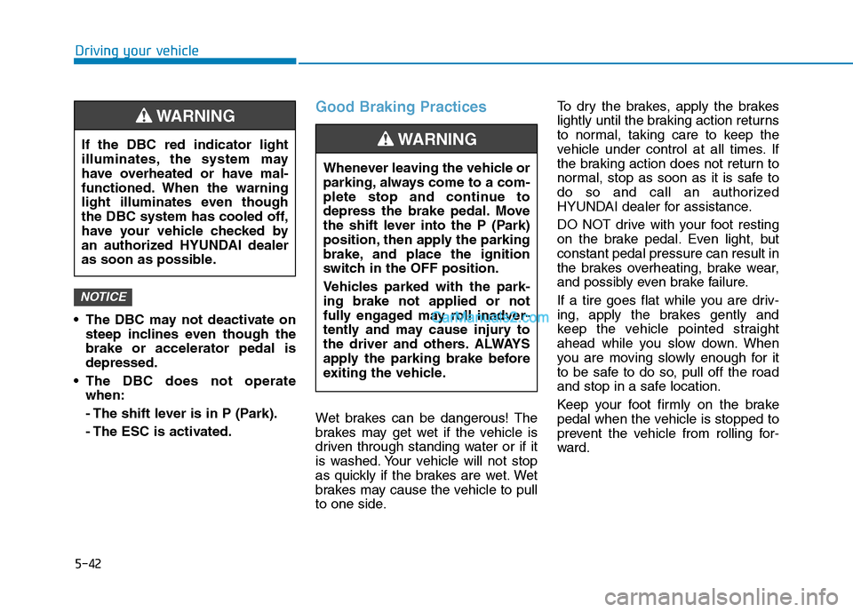 Hyundai Tucson 2019 Owners Manual 5-42
Driving your vehicle
The DBC may not deactivate on
steep inclines even though the
brake or accelerator pedal is
depressed.
The DBC does not operate
when:
- The shift lever is in P (Park).
- The Hyundai Tucson 2019 Owners Manual 5-42
Driving your vehicle
The DBC may not deactivate on
steep inclines even though the
brake or accelerator pedal is
depressed.
The DBC does not operate
when:
- The shift lever is in P (Park).
- The