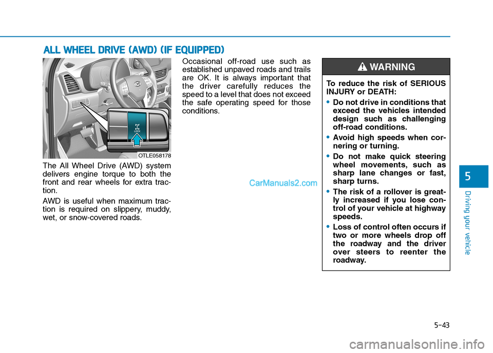 Hyundai Tucson 2019 Owners Manual 5-43
Driving your vehicle
5
The All Wheel Drive (AWD) system
delivers engine torque to both the
front and rear wheels for extra trac-
tion.
AWD is useful when maximum trac-
tion is required on slipper Hyundai Tucson 2019 Owners Manual 5-43
Driving your vehicle
5
The All Wheel Drive (AWD) system
delivers engine torque to both the
front and rear wheels for extra trac-
tion.
AWD is useful when maximum trac-
tion is required on slipper