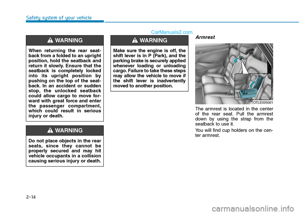 Hyundai Tucson 2019  Owners Manual 2-14
Armrest
The armrest is located in the center
of the rear seat. Pull the armrest
down by using the strap from the
seatback to use it.
You will find cup holders on the cen-
ter armrest.
Safety syst