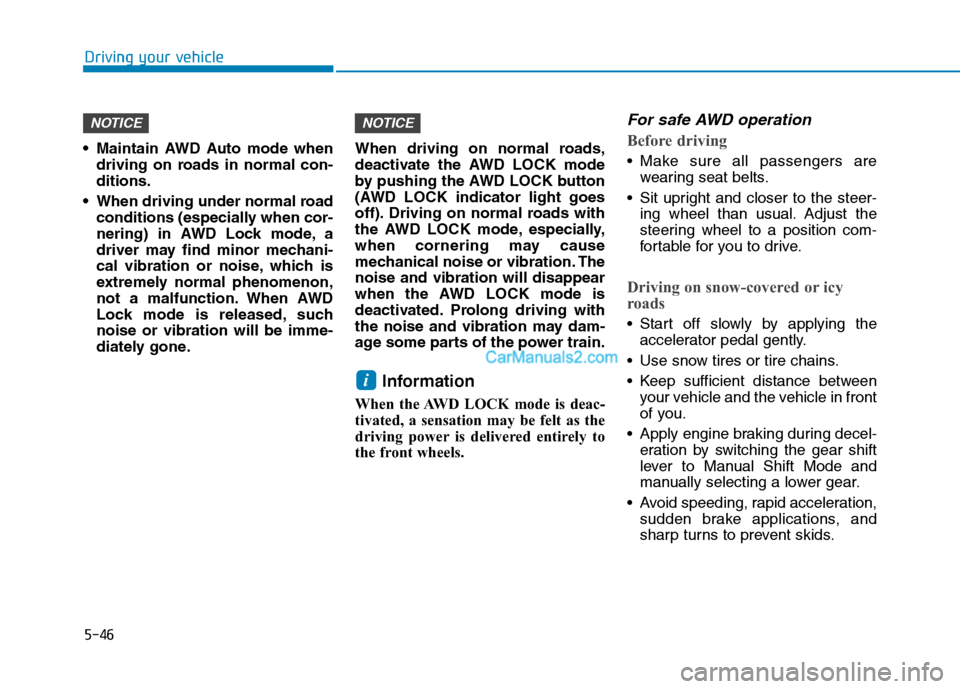 Hyundai Tucson 2019 Owners Manual 5-46
Driving your vehicle
Maintain AWD Auto mode when
driving on roads in normal con-
ditions.
When driving under normal road
conditions (especially when cor-
nering) in AWD Lock mode, a
driver may Hyundai Tucson 2019 Owners Manual 5-46
Driving your vehicle
Maintain AWD Auto mode when
driving on roads in normal con-
ditions.
When driving under normal road
conditions (especially when cor-
nering) in AWD Lock mode, a
driver may