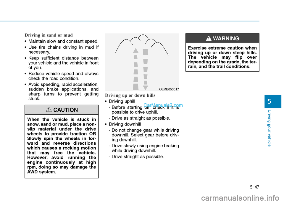 Hyundai Tucson 2019 Owners Manual 5-47
Driving your vehicle
5
Driving in sand or mud
Maintain slow and constant speed.
Use tire chains driving in mud if
necessary.
Keep sufficient distance between
your vehicle and the vehicle in fr Hyundai Tucson 2019 Owners Manual 5-47
Driving your vehicle
5
Driving in sand or mud
Maintain slow and constant speed.
Use tire chains driving in mud if
necessary.
Keep sufficient distance between
your vehicle and the vehicle in fr