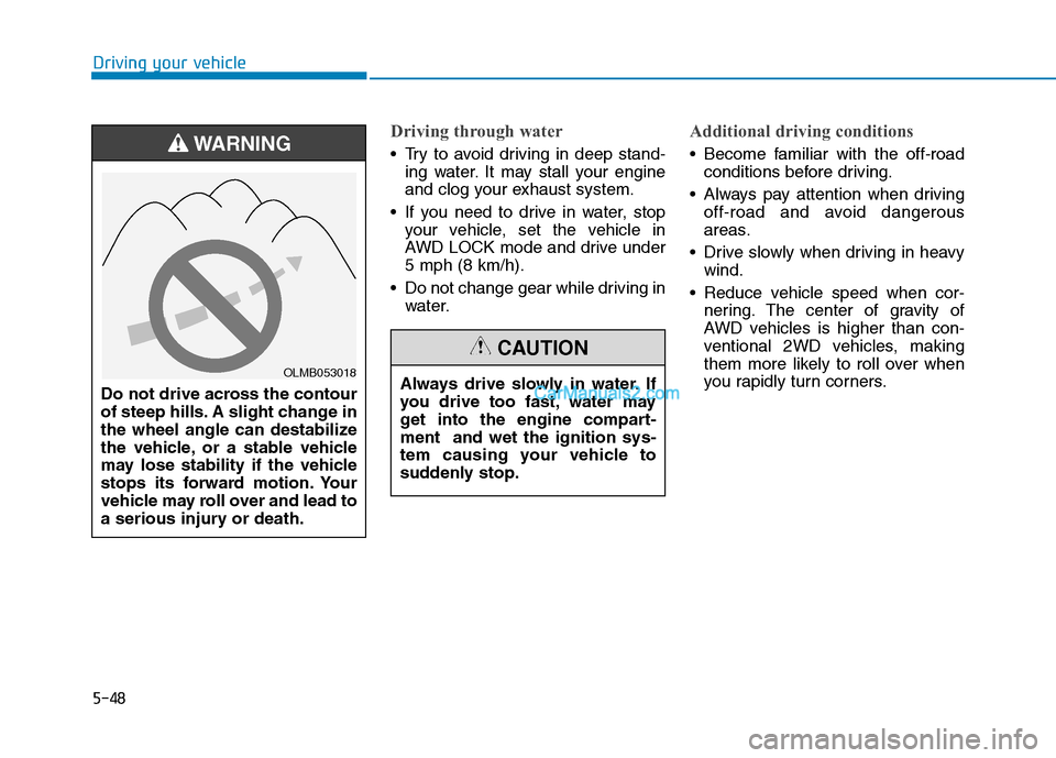 Hyundai Tucson 2019 Owners Manual 5-48
Driving your vehicle
Driving through water
Try to avoid driving in deep stand-
ing water. It may stall your engine
and clog your exhaust system.
If you need to drive in water, stop
your vehicle Hyundai Tucson 2019 Owners Manual 5-48
Driving your vehicle
Driving through water
Try to avoid driving in deep stand-
ing water. It may stall your engine
and clog your exhaust system.
If you need to drive in water, stop
your vehicle