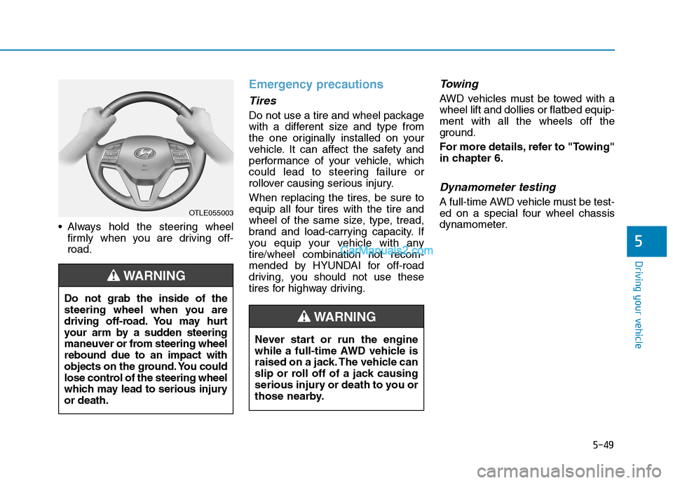 Hyundai Tucson 2019 Owners Manual 5-49
Driving your vehicle
5
Always hold the steering wheel
firmly when you are driving off-
road.
Emergency precautions
Tires
Do not use a tire and wheel package
with a different size and type from
t Hyundai Tucson 2019 Owners Manual 5-49
Driving your vehicle
5
Always hold the steering wheel
firmly when you are driving off-
road.
Emergency precautions
Tires
Do not use a tire and wheel package
with a different size and type from
t