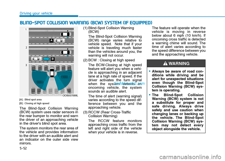 Hyundai Tucson 2019  Owners Manual 5-52
Driving your vehicle
[A] : Blind spot area
[B] : Closing at high speed 
The Blind-Spot Collision Warning
(BCW) system uses radar sensors in
the rear bumper to monitor and warn
the driver of an ap