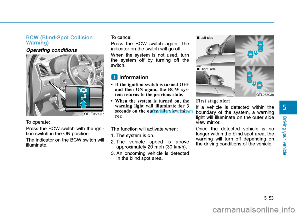 Hyundai Tucson 2019 Owners Manual 5-53
Driving your vehicle
5
BCW (Blind-Spot Collision
Warning)
Operating conditions
To operate:
Press the BCW switch with the igni-
tion switch in the ON position.
The indicator on the BCW switch will Hyundai Tucson 2019 Owners Manual 5-53
Driving your vehicle
5
BCW (Blind-Spot Collision
Warning)
Operating conditions
To operate:
Press the BCW switch with the igni-
tion switch in the ON position.
The indicator on the BCW switch will