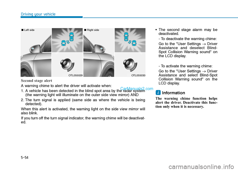 Hyundai Tucson 2019 Owners Manual 5-54
Driving your vehicle
The second stage alarm may be
deactivated.
- To deactivate the warning chime:
Go to the User Settings →Driver
Assistance and deselect Blind-
Spot Collision Warning sound Hyundai Tucson 2019 Owners Manual 5-54
Driving your vehicle
The second stage alarm may be
deactivated.
- To deactivate the warning chime:
Go to the User Settings →Driver
Assistance and deselect Blind-
Spot Collision Warning sound