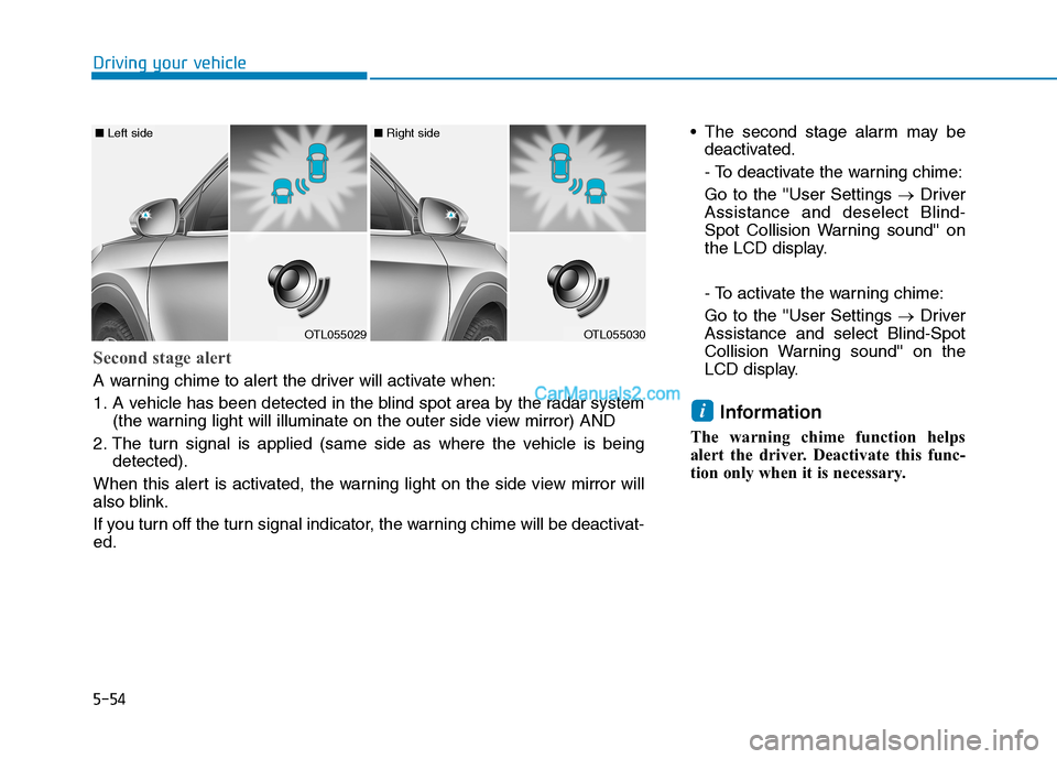 Hyundai Tucson 2019  Owners Manual 5-54
Driving your vehicle
 The second stage alarm may be
deactivated.
- To deactivate the warning chime:
Go to the User Settings →Driver
Assistance and deselect Blind-
Spot Collision Warning sound