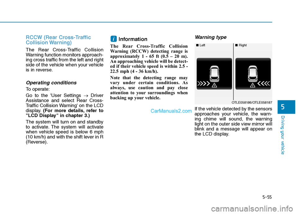 Hyundai Tucson 2019 Owners Manual 5-55
Driving your vehicle
5
RCCW (Rear Cross-Traffic
Collision Warning)
The Rear Cross-Traffic Collision
Warning function monitors approach-
ing cross traffic from the left and right
side of the vehic Hyundai Tucson 2019 Owners Manual 5-55
Driving your vehicle
5
RCCW (Rear Cross-Traffic
Collision Warning)
The Rear Cross-Traffic Collision
Warning function monitors approach-
ing cross traffic from the left and right
side of the vehic