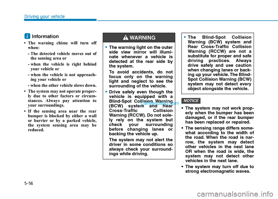 Hyundai Tucson 2019 User Guide 5-56
Driving your vehicle
Information 
• The warning chime will turn off
when:
- The detected vehicle moves out of
the sensing area or
- when the vehicle is right behind
your vehicle or
- when the v