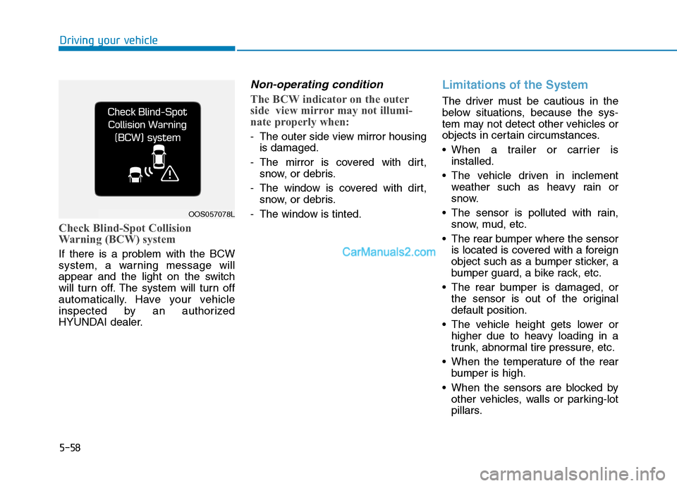 Hyundai Tucson 2019 Owners Manual 5-58
Driving your vehicle
Check Blind-Spot Collision
Warning (BCW) system
If there is a problem with the BCW
system, a warning message will
appear and the light on the switch
will turn off. The system Hyundai Tucson 2019 Owners Manual 5-58
Driving your vehicle
Check Blind-Spot Collision
Warning (BCW) system
If there is a problem with the BCW
system, a warning message will
appear and the light on the switch
will turn off. The system