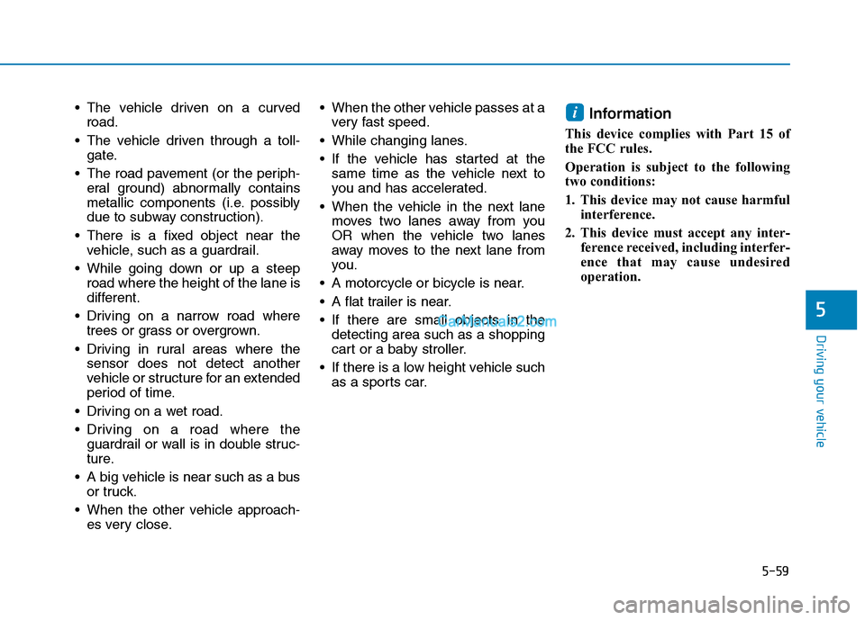 Hyundai Tucson 2019 Owners Manual 5-59
Driving your vehicle
5
The vehicle driven on a curved
road.
The vehicle driven through a toll-
gate.
The road pavement (or the periph-
eral ground) abnormally contains
metallic components (i.e Hyundai Tucson 2019 Owners Manual 5-59
Driving your vehicle
5
The vehicle driven on a curved
road.
The vehicle driven through a toll-
gate.
The road pavement (or the periph-
eral ground) abnormally contains
metallic components (i.e