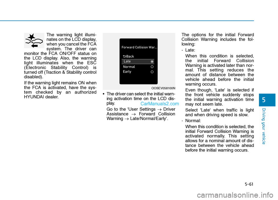 Hyundai Tucson 2019  Owners Manual 5-61
Driving your vehicle
5
The warning light illumi-
nates on the LCD display,
when you cancel the FCA
system. The driver can
monitor the FCA ON/OFF status on
the LCD display. Also, the warning
light