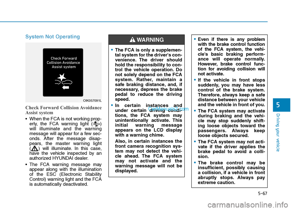 Hyundai Tucson 2019 Owners Manual 5-67
Driving your vehicle
5
System Not Operating
Check Forward Collision Avoidance
Assist system
When the FCA is not working prop-
erly, the FCA warning light ( )
will illuminate and the warning
mess Hyundai Tucson 2019 Owners Manual 5-67
Driving your vehicle
5
System Not Operating
Check Forward Collision Avoidance
Assist system
When the FCA is not working prop-
erly, the FCA warning light ( )
will illuminate and the warning
mess