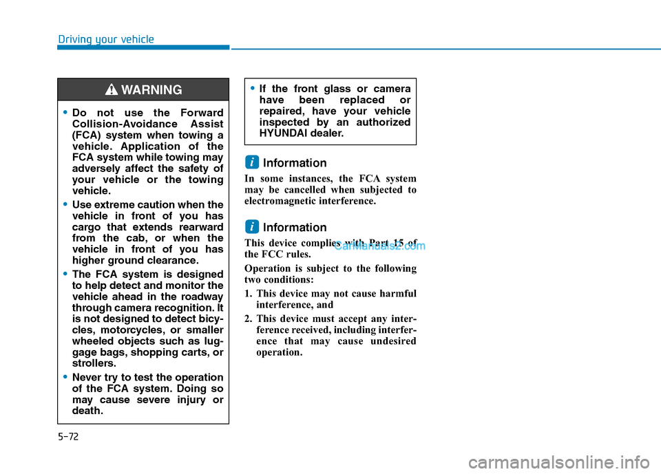 Hyundai Tucson 2019  Owners Manual 5-72
Driving your vehicle
Information 
In some instances, the FCA system
may be cancelled when subjected to
electromagnetic interference.
Information
This device complies with Part 15 of
the FCC rules