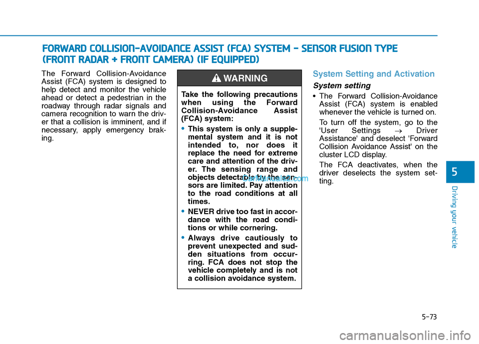 Hyundai Tucson 2019 Owners Manual 5-73
Driving your vehicle
5
The Forward Collision-Avoidance
Assist (FCA) system is designed to
help detect and monitor the vehicle
ahead or detect a pedestrian in the
roadway through radar signals and Hyundai Tucson 2019 Owners Manual 5-73
Driving your vehicle
5
The Forward Collision-Avoidance
Assist (FCA) system is designed to
help detect and monitor the vehicle
ahead or detect a pedestrian in the
roadway through radar signals and