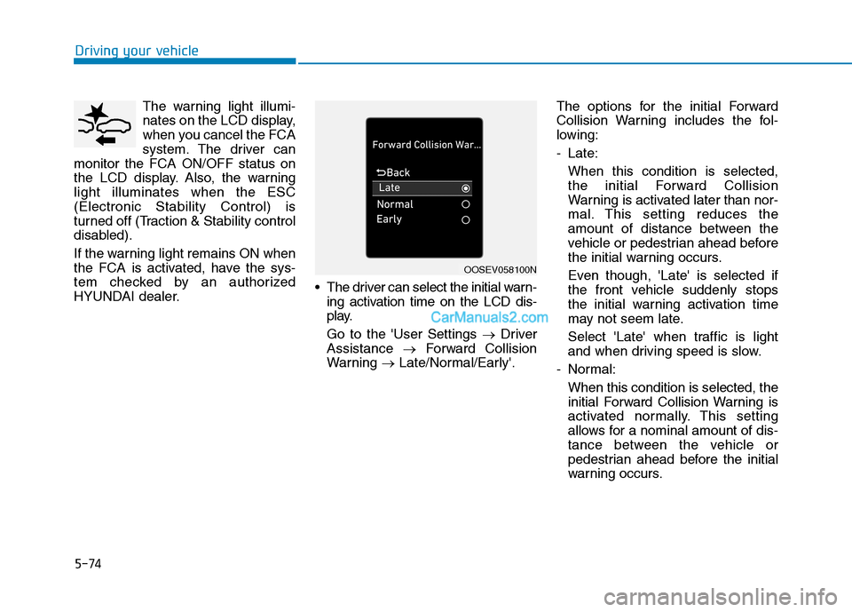 Hyundai Tucson 2019 Owners Manual 5-74
Driving your vehicle
The warning light illumi-
nates on the LCD display,
when you cancel the FCA
system. The driver can
monitor the FCA ON/OFF status on
the LCD display. Also, the warning
light i Hyundai Tucson 2019 Owners Manual 5-74
Driving your vehicle
The warning light illumi-
nates on the LCD display,
when you cancel the FCA
system. The driver can
monitor the FCA ON/OFF status on
the LCD display. Also, the warning
light i