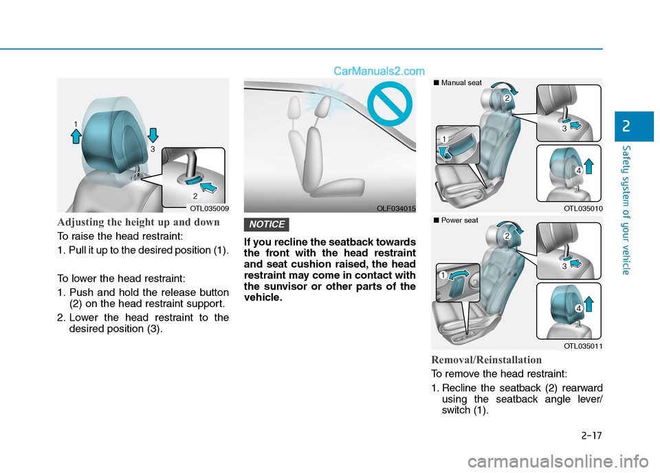 Hyundai Tucson 2019 Owners Guide 2-17
Safety system of your vehicle
Adjusting the height up and down
To raise the head restraint:
1. Pull it up to the desired position (1).
To lower the head restraint:
1. Push and hold the release b Hyundai Tucson 2019 Owners Guide 2-17
Safety system of your vehicle
Adjusting the height up and down
To raise the head restraint:
1. Pull it up to the desired position (1).
To lower the head restraint:
1. Push and hold the release b