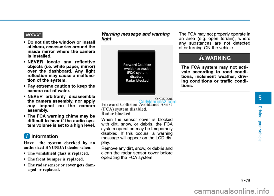 Hyundai Tucson 2019 Owners Manual 5-79
Driving your vehicle
5
Do not tint the window or install
stickers, accessories around the
inside mirror where the camera
is installed.
NEVER locate any reflective
objects (i.e. white paper, mir Hyundai Tucson 2019 Owners Manual 5-79
Driving your vehicle
5
Do not tint the window or install
stickers, accessories around the
inside mirror where the camera
is installed.
NEVER locate any reflective
objects (i.e. white paper, mir