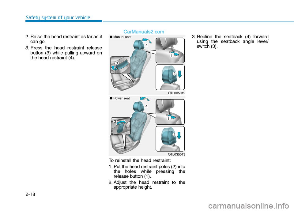 Hyundai Tucson 2019  Owners Manual 2-18
Safety system of your vehicle
2. Raise the head restraint as far as it
can go.
3. Press the head restraint release
button (3) while pulling upward on
the head restraint (4).
To reinstall the head