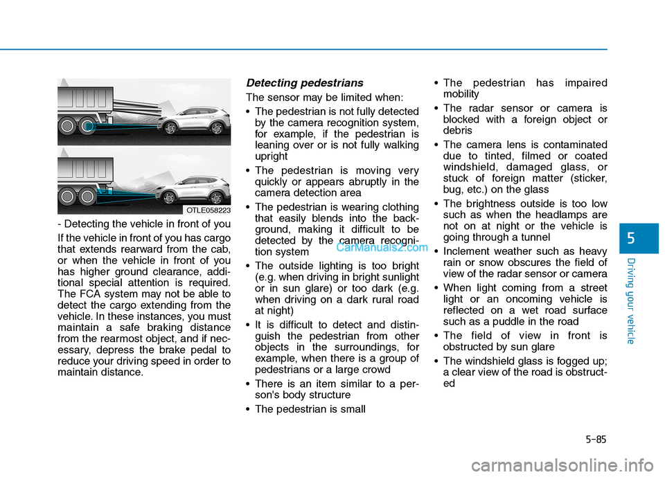 Hyundai Tucson 2019 Owners Manual 5-85
Driving your vehicle
5
- Detecting the vehicle in front of you
If the vehicle in front of you has cargo
that extends rearward from the cab,
or when the vehicle in front of you
has higher ground c Hyundai Tucson 2019 Owners Manual 5-85
Driving your vehicle
5
- Detecting the vehicle in front of you
If the vehicle in front of you has cargo
that extends rearward from the cab,
or when the vehicle in front of you
has higher ground c