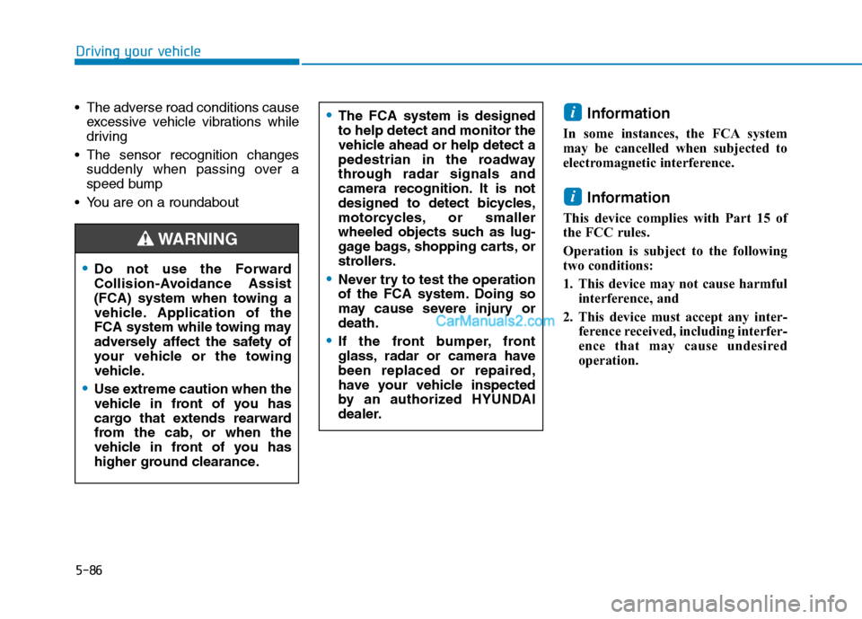 Hyundai Tucson 2019 Owners Manual 5-86
Driving your vehicle
The adverse road conditions cause
excessive vehicle vibrations while
driving
The sensor recognition changes
suddenly when passing over a
speed bump
You are on a roundabout Hyundai Tucson 2019 Owners Manual 5-86
Driving your vehicle
The adverse road conditions cause
excessive vehicle vibrations while
driving
The sensor recognition changes
suddenly when passing over a
speed bump
You are on a roundabout