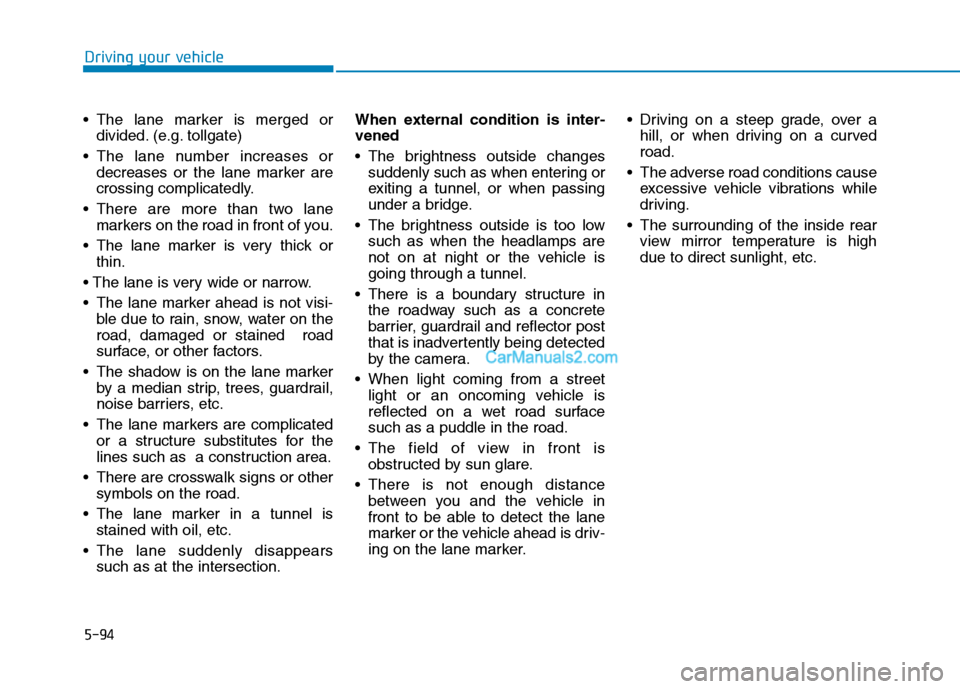 Hyundai Tucson 2019 Owners Manual 5-94
Driving your vehicle
The lane marker is merged or
divided. (e.g. tollgate)
The lane number increases or
decreases or the lane marker are
crossing complicatedly.
There are more than two lane
m Hyundai Tucson 2019 Owners Manual 5-94
Driving your vehicle
The lane marker is merged or
divided. (e.g. tollgate)
The lane number increases or
decreases or the lane marker are
crossing complicatedly.
There are more than two lane
m
