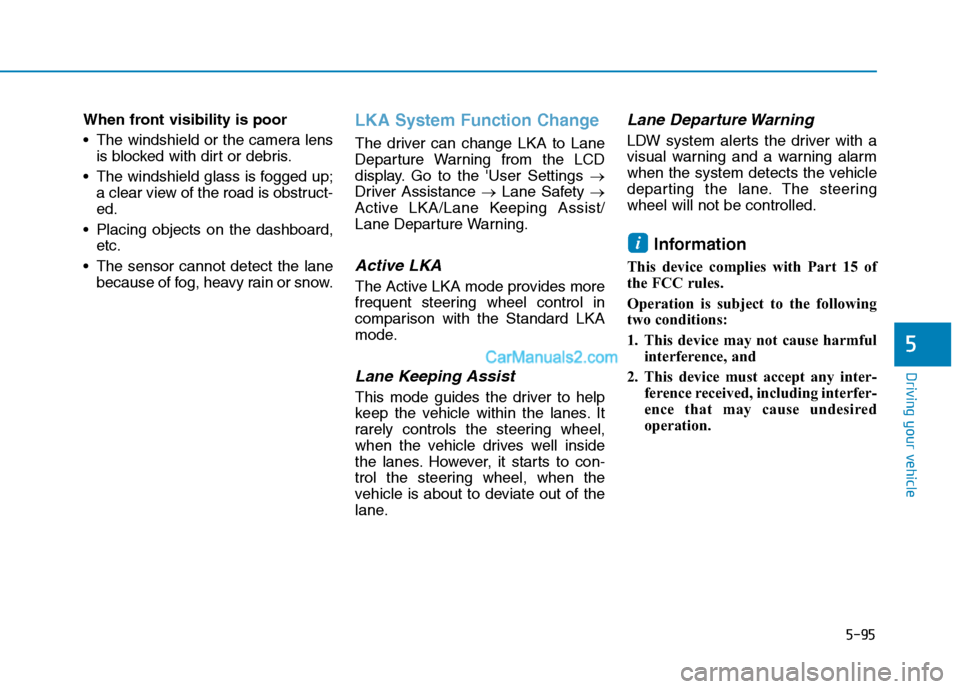 Hyundai Tucson 2019 Owners Manual 5-95
Driving your vehicle
5
When front visibility is poor
The windshield or the camera lens
is blocked with dirt or debris.
The windshield glass is fogged up;
a clear view of the road is obstruct-
e Hyundai Tucson 2019 Owners Manual 5-95
Driving your vehicle
5
When front visibility is poor
The windshield or the camera lens
is blocked with dirt or debris.
The windshield glass is fogged up;
a clear view of the road is obstruct-
e