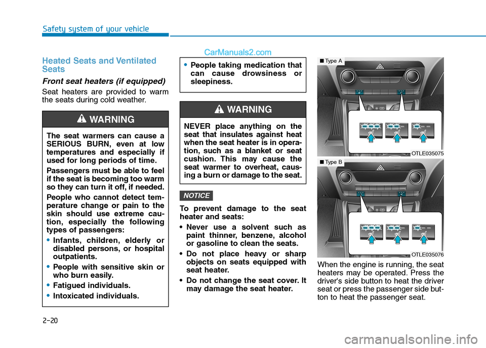 Hyundai Tucson 2019 Owners Guide 2-20
Safety system of your vehicle
Heated Seats and Ventilated
Seats
Front seat heaters (if equipped)
Seat heaters are provided to warm
the seats during cold weather.
To prevent damage to the seat
hea Hyundai Tucson 2019 Owners Guide 2-20
Safety system of your vehicle
Heated Seats and Ventilated
Seats
Front seat heaters (if equipped)
Seat heaters are provided to warm
the seats during cold weather.
To prevent damage to the seat
hea