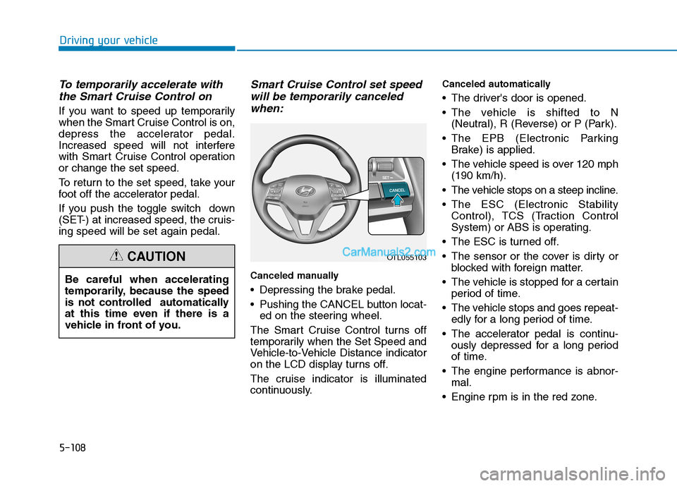 Hyundai Tucson 2019 User Guide 5-108
Driving your vehicle
To temporarily accelerate with
the Smart Cruise Control on
If you want to speed up temporarily
when the Smart Cruise Control is on,
depress the accelerator pedal.
Increased 