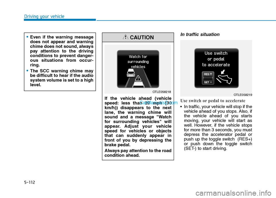 Hyundai Tucson 2019 Owners Manual 5-112
Driving your vehicle
In traffic situation
Use switch or pedal to accelerate
In traffic, your vehicle will stop if the
vehicle ahead of you stops. Also, if
the vehicle ahead of you starts
moving Hyundai Tucson 2019 Owners Manual 5-112
Driving your vehicle
In traffic situation
Use switch or pedal to accelerate
In traffic, your vehicle will stop if the
vehicle ahead of you stops. Also, if
the vehicle ahead of you starts
moving