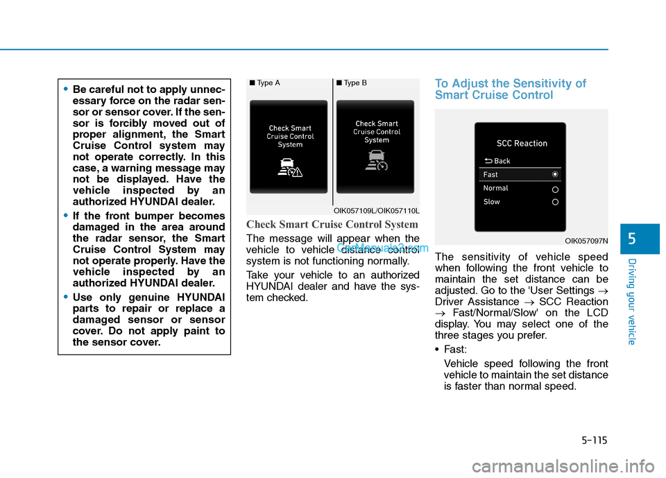 Hyundai Tucson 2019 Owners Manual 5-115
Driving your vehicle
5
Check Smart Cruise Control System
The message will appear when the
vehicle to vehicle distance control
system is not functioning normally.
Take your vehicle to an authoriz Hyundai Tucson 2019 Owners Manual 5-115
Driving your vehicle
5
Check Smart Cruise Control System
The message will appear when the
vehicle to vehicle distance control
system is not functioning normally.
Take your vehicle to an authoriz