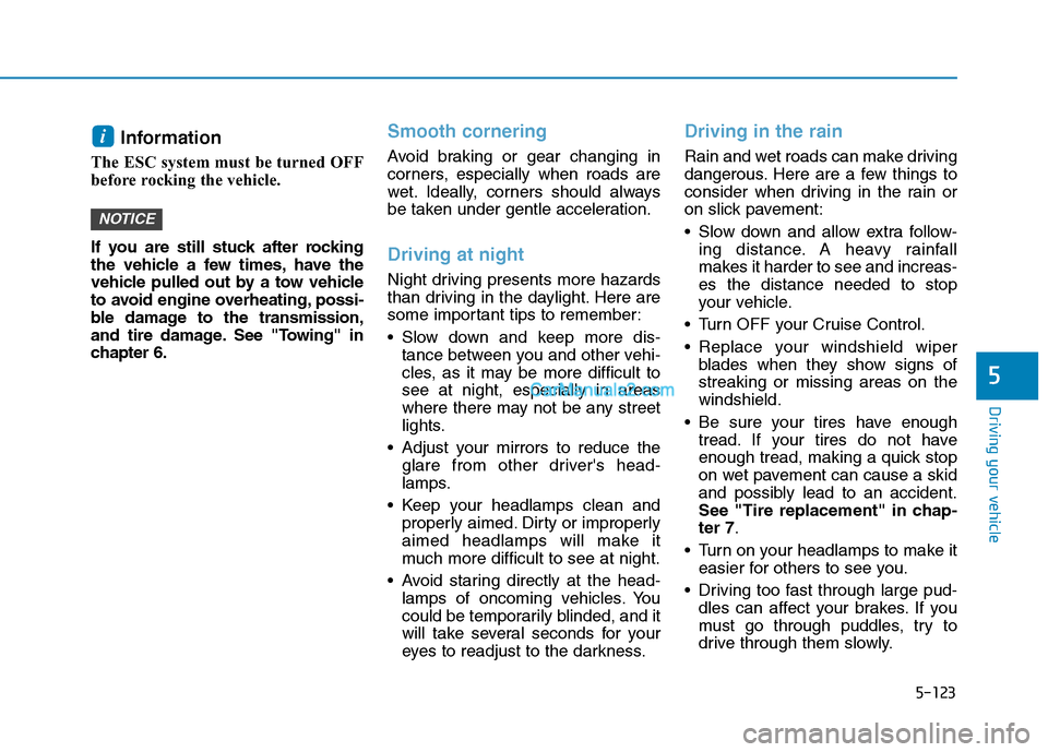 Hyundai Tucson 2019 Owners Manual 5-123
Driving your vehicle
5
Information
The ESC system must be turned OFF
before rocking the vehicle.
If you are still stuck after rocking
the vehicle a few times, have the
vehicle pulled out by a Hyundai Tucson 2019 Owners Manual 5-123
Driving your vehicle
5
Information
The ESC system must be turned OFF
before rocking the vehicle.
If you are still stuck after rocking
the vehicle a few times, have the
vehicle pulled out by a